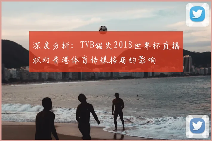 深度分析：TVB错失2018世界杯直播权对香港体育传媒格局的影响